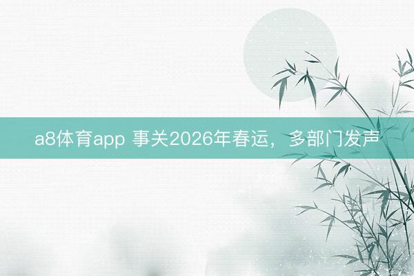 a8体育app 事关2026年春运，多部门发声