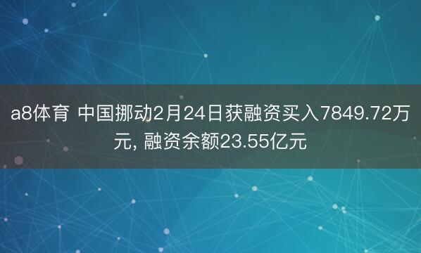 a8体育 中国挪动2月24日获融资买入7849.72万元, 融资余额23.55亿元