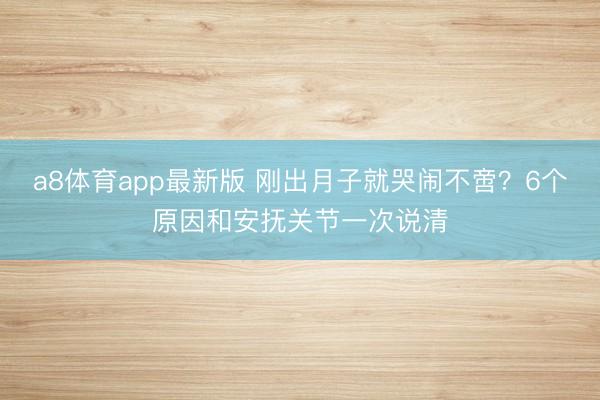 a8体育app最新版 刚出月子就哭闹不啻？6个原因和安抚关节一次说清