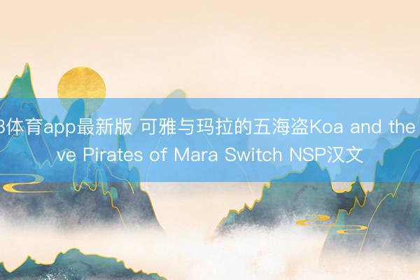 a8体育app最新版 可雅与玛拉的五海盗Koa and the Five Pirates of Mara Switch NSP汉文