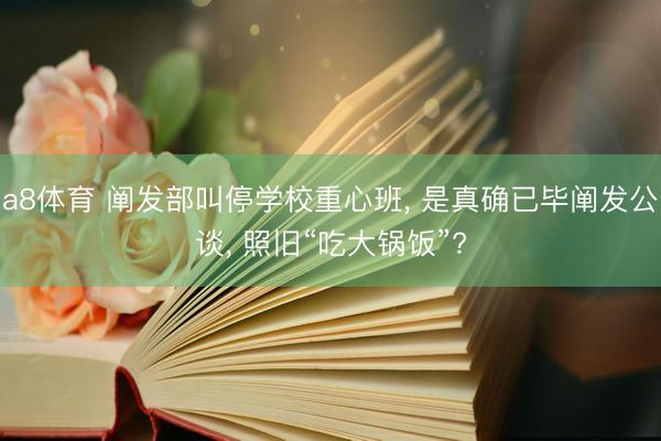 a8体育 阐发部叫停学校重心班, 是真确已毕阐发公谈, 照旧“吃大锅饭”?