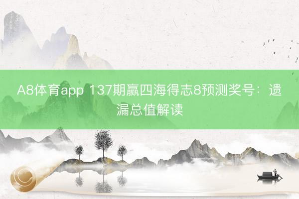 A8体育app 137期赢四海得志8预测奖号:遗漏总值解读