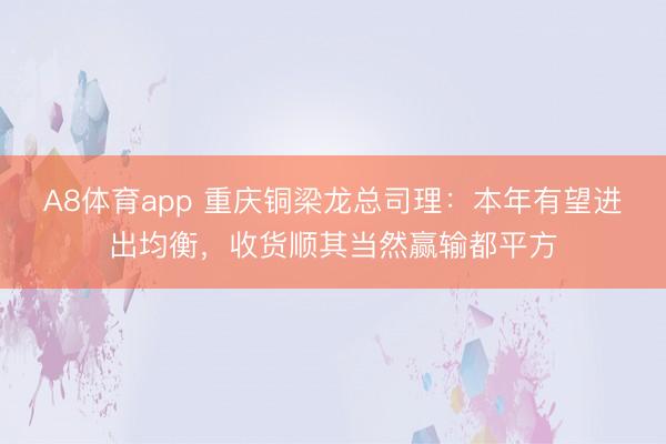A8体育app 重庆铜梁龙总司理:本年有望进出均衡,收货顺其当然赢输都平方