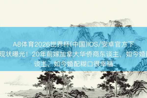 A8体育2026世界杯(中国)IOS/安卓官方下载 57岁岳翎现状曝光！20年前嫁加拿大华侨商东谈主，如今婚配糊口很幸福