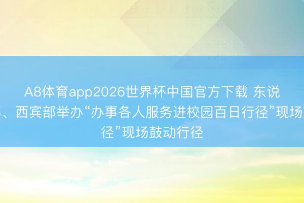 A8体育app2026世界杯中国官方下载 东说念主社部、西宾部举办“办事各人服务进校园百日行径”现场鼓动行径