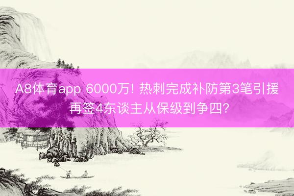 A8体育app 6000万! 热刺完成补防第3笔引援 再签4东谈主从保级到争四?